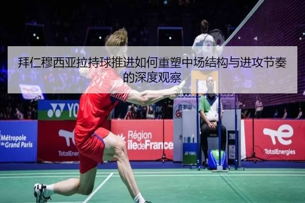 拜仁穆西亚拉持球推进如何重塑中场结构与进攻节奏的深度观察