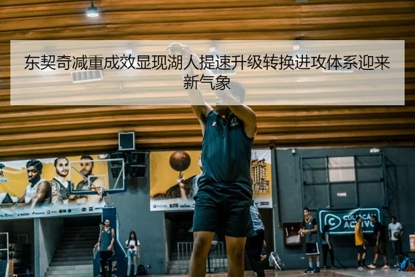 东契奇减重成效显现湖人提速升级转换进攻体系迎来新气象
